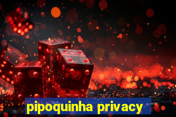 pipoquinha privacy